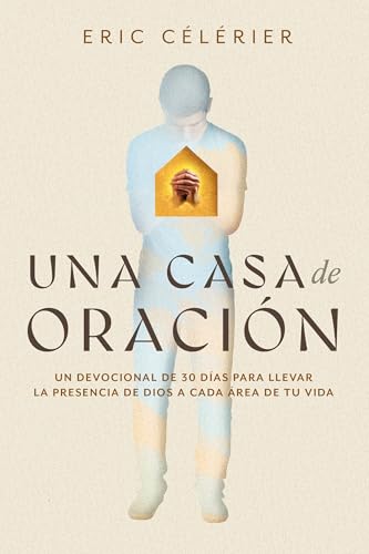 Una casa de oración: Un devocional de 30 días para llevar la presencia de Dios a cada área de tu vida (Becoming a House of Prayer) (Spanish) (Spanish Edition)