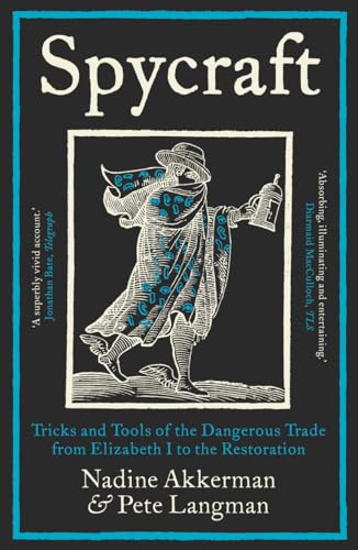 Spycraft: Tricks and Tools of the Dangerous Trade from Elizabeth I to the Restoration