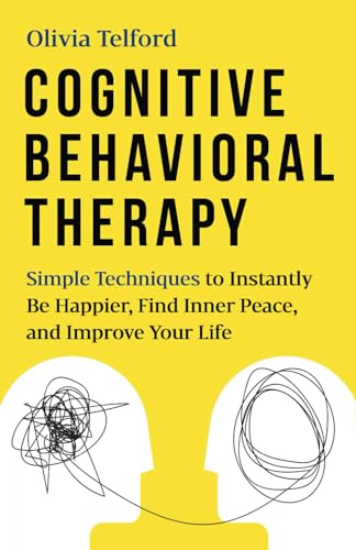 Cognitive Behavioral Therapy: Simple Techniques to Instantly Be Happier, Find Inner Peace, and Improve Your Life (The Calm Mind)