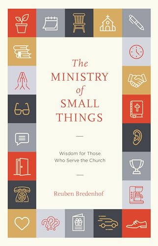 The Ministry of Small Things: Wisdom for Those Who Serve the Church