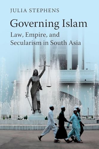 Governing Islam: Law, Empire, and Secularism in Modern South Asia