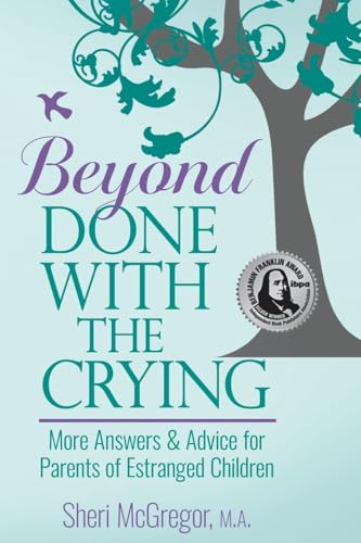 Beyond Done With The Crying: More Answers and Advice for Parents of Estranged Adult Children