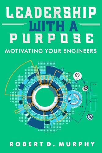 Leadership With A Purpose: Motivating Your Engineers
