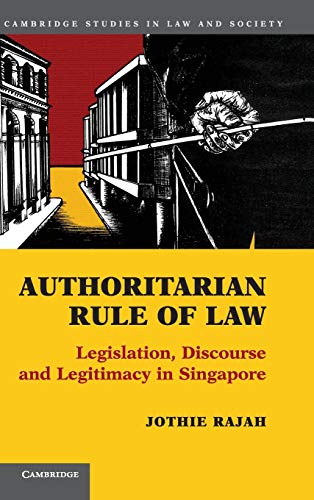 Authoritarian Rule of Law: Legislation, Discourse and Legitimacy in Singapore (Cambridge Studies in Law and Society)