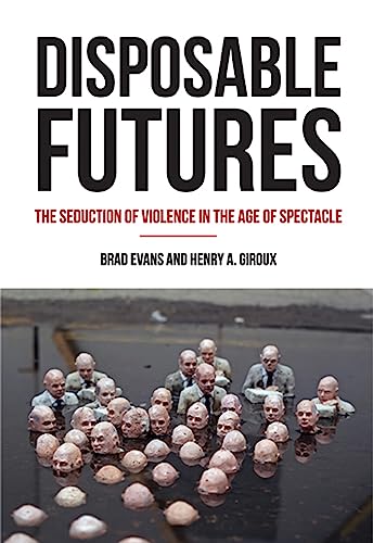 Disposable Futures: The Seduction of Violence in the Age of Spectacle (City Lights Open Media)