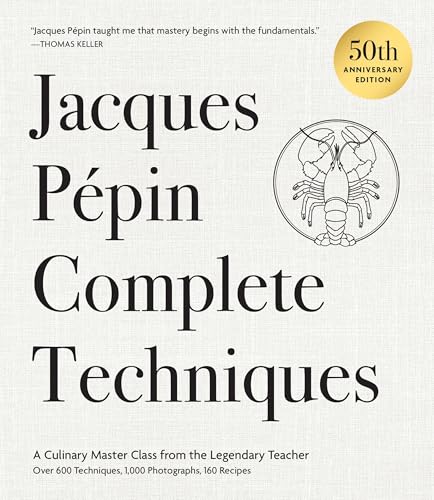 Jacques Pépin Complete Techniques 50th Anniversary Edition: A Culinary Master Class from the Legendary Teacher―Over 600 Techniques, 1,000 Photographs, 160 Recipes