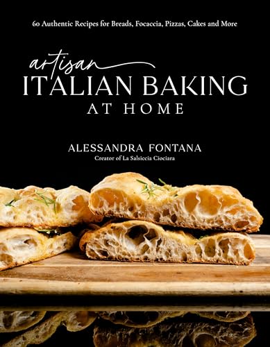 Artisan Italian Baking at Home: 60 Authentic Recipes for Breads, Focaccia, Pizzas, Cakes and More
