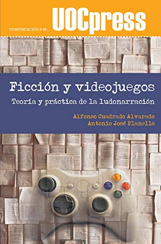 Ficción y videojuegos. Teoría y práctica de la ludonarración (UOCPress Comunicación) (Spanish Edition)