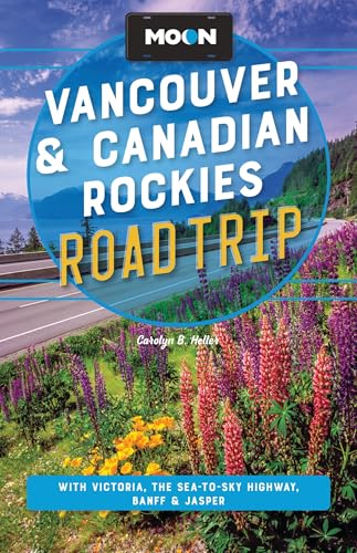 Moon Vancouver & Canadian Rockies Road Trip: With Victoria, the Sea-to-Sky Highway, Banff & Jasper (Moon Road Trip Travel Guide)