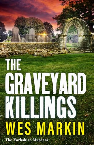 The Graveyard Killings: The instalment in Wes Markin's bestselling crime thriller series (The Yorkshire Murders Book 4)