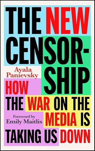 The New Censorship: How the War on the Media is Taking Us Down