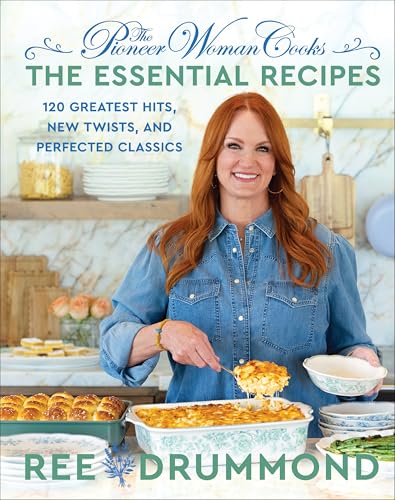 The Pioneer Woman Cooks―The Essential Recipes: 120 Greatest Hits, New Twists, and Perfected Classics – The Bestselling Foolproof Guide for Home Cooks