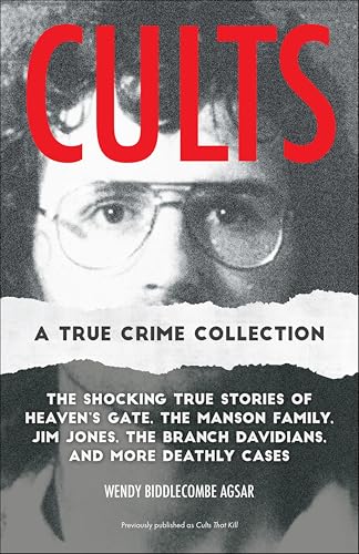 Cults: The Shocking True Stories of Heaven's Gate, the Manson Family, Jim Jones, the Branch Davidians, and More Deathly Cases (True Crime Collections)