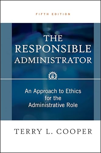 The Responsible Administrator: An Approach to Ethics for the Administrative Role