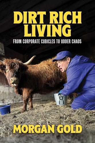 Dirt Rich Living: From Corporate Cubicles to Udder Chaos