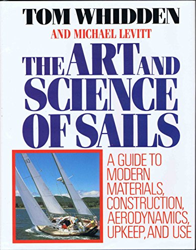 The Art and Science of Sails: A Guide to Modern Materials, Construction, Aerodynamics, Upkeep, and Use