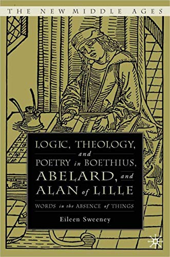 Logic, Theology and Poetry in Boethius, Anselm, Abelard, and Alan of Lille: Words in the Absence of Things (The New Middle Ages)