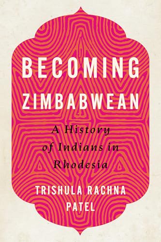 Becoming Zimbabwean: A History of Indians in Rhodesia (Reconsiderations in Southern African History)