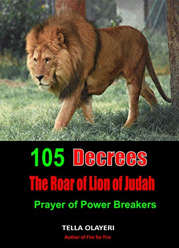 105 Decrees The Roar of Lion of Judah: Prayer of Power Breakers (Powerful Prayers For Every Need Book 1)