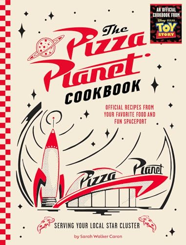 The Pizza Planet Cookbook: Official Recipes from Your Favorite Food and Fun Spaceport