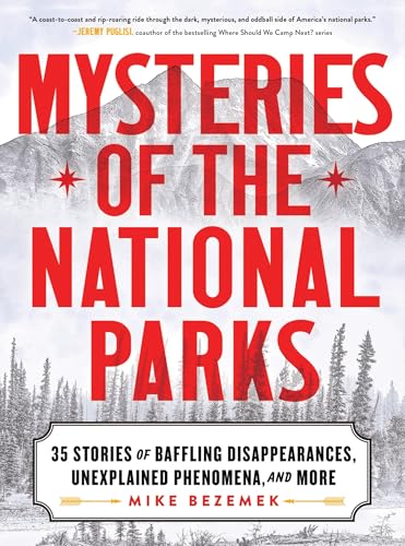 Mysteries of the National Parks: 35 Stories of Baffling Disappearances, Unexplained Phenomena, and More