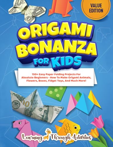Origami Bonanza For Kids: Value Edition: 150+ Easy Paper Folding Projects For Absolute Beginners - How To Make Origami Animals, Flowers, Boxes, Fidget Toys, And Much More! (Origami Fun)