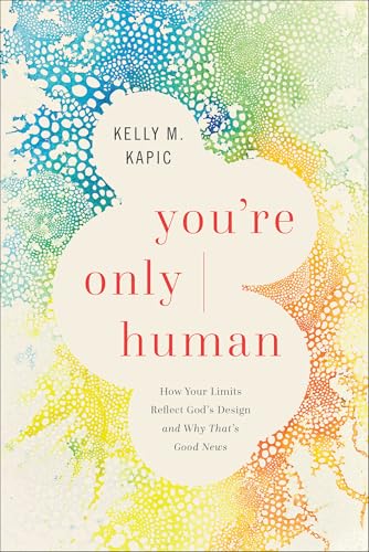 You're Only Human: How Your Limits Reflect God's Design and Why That's Good News