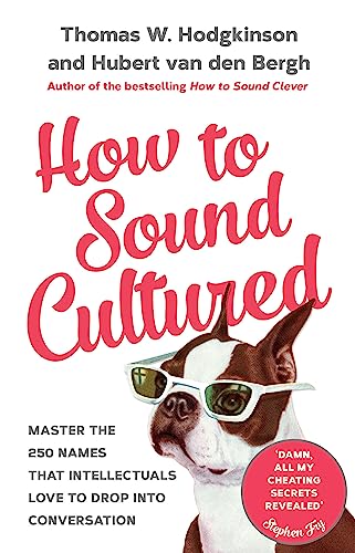 How to Sound Cultured: Master The 250 Names That Intellectuals Love To Drop Into Conversation