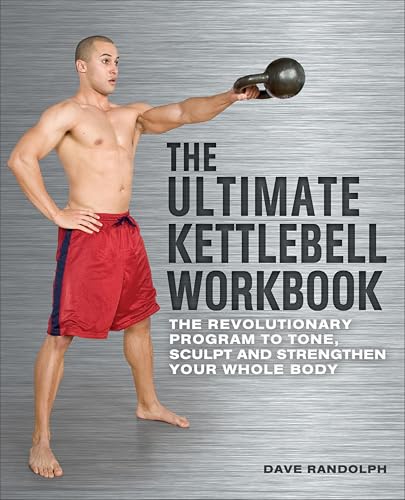 The Ultimate Kettlebell Workbook: The Revolutionary Program to Tone, Sculpt and Strengthen Your Whole Body