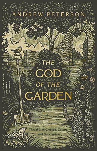 The God of the Garden: Thoughts on Creation, Culture, and the Kingdom