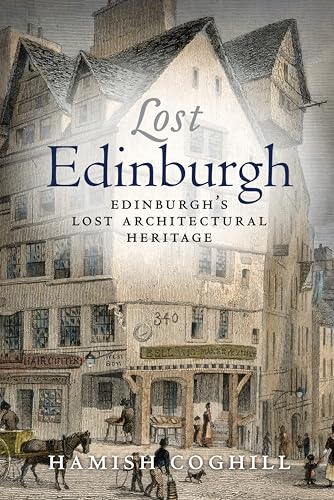 Lost Edinburgh: Edinburgh's Lost Architectural Heritage (The Lost History Series)