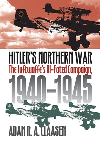 Hitler's Northern War: The Luftwaffe's Ill-Fated Campaign, 1940-1945