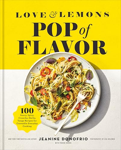 Love and Lemons Pop of Flavor: 100 Saucy, Spicy, Crunchy, Herby, Tangy Recipes for Craveable Everyday Cooking