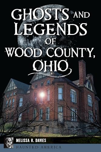 Ghosts and Legends of Wood County, Ohio (Haunted America)