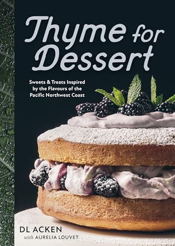 Thyme for Dessert: Sweets and Treats Inspired by the Flavours of the Pacific Northwest Coast