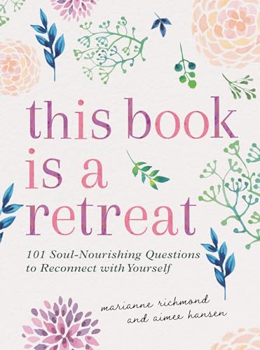 This Book Is a Retreat: 101 Soul-Nourishing Questions to Reconnect with Yourself