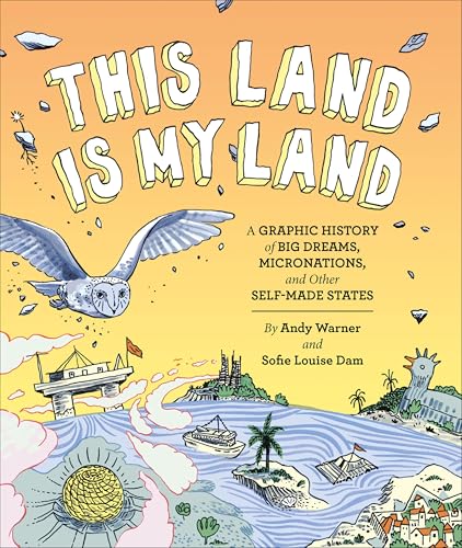 This Land is My Land: A Graphic History of Big Dreams, Micronations, and Other Self-Made States