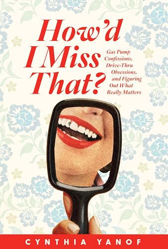 How’d I Miss That?: Gas Pump Confessions, Drive-Thru Obsessions, and Figuring Out What Really Matters