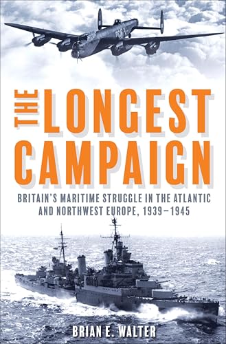 The Longest Campaign: Britain's Maritime Struggle in the Atlantic and Northwest Europe, 1939–1945