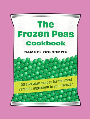 The Frozen Peas Cookbook: 100 everyday recipes for the most versatile ingredient in your freezer