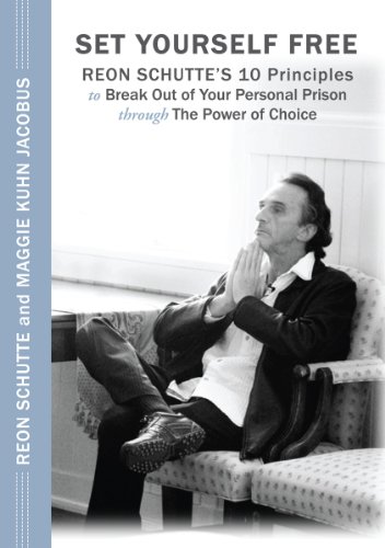 Set Yourself Free: Reon Schutte's 10 Principles to Break Out of Your Personal Prison Through the Power of Choice