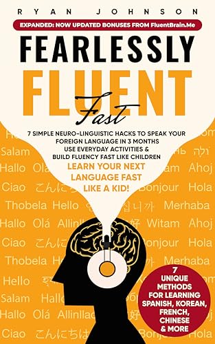 Fearlessly Fluent Fast: Learn Your Next Language Fast Like A Kid!: 7 Simple Neuro-Linguistic Hacks to Speak your Foreign Language in 3 Months Use Everyday ... & Build Fluency Fast Like Children