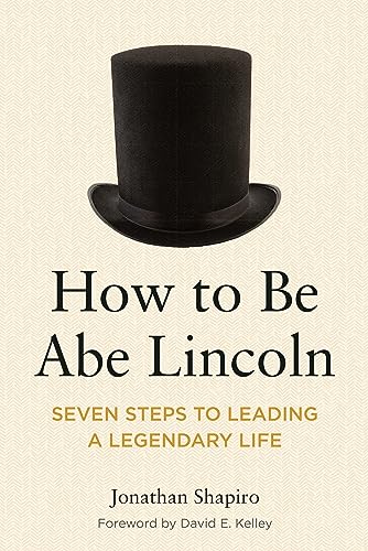 How to Be Abe Lincoln: Seven Steps to Leading a Legendary Life