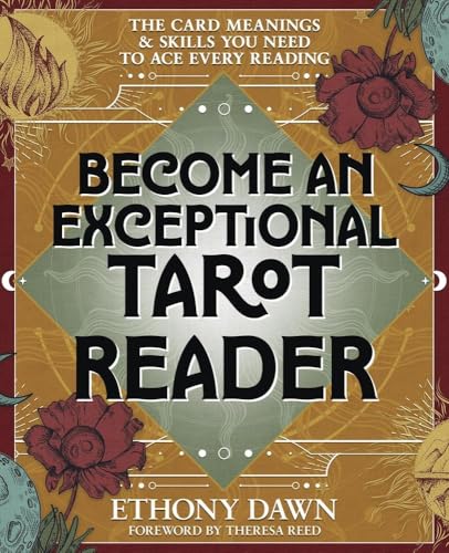 Become an Exceptional Tarot Reader: The Card Meanings & Skills You Need to Ace Every Reading