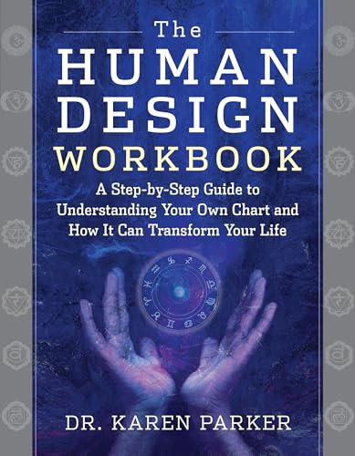 The Human Design Workbook: A Step by Step Guide to Understanding Your Own Chart and How it Can Transform Your Life
