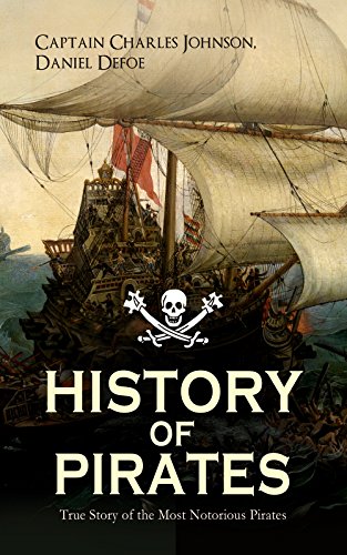 HISTORY OF PIRATES – True Story of the Most Notorious Pirates: Unraveling Legends of Notorious Pirates and Their Infamous Adventures