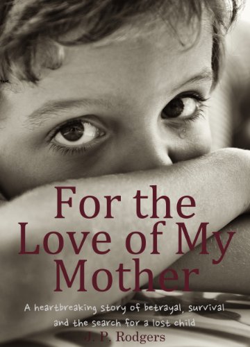 For the love of My Mother: A Heartbreaking Story of Betrayal, Survival, and the Search for a Lost Child