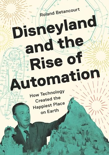 Disneyland and the Rise of Automation: How Technology Created the Happiest Place on Earth