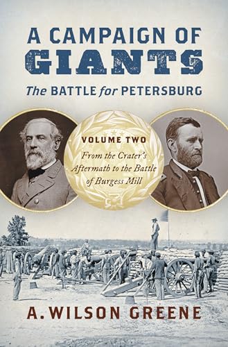 A Campaign of Giants--The Battle for Petersburg: Volume 2: From the Crater's Aftermath to the Battle of Burgess Mill (Civil War America)