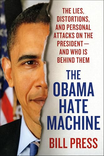 The Obama Hate Machine: The Lies, Distortions, and Personal Attacks on the President—and Who Is Behind Them